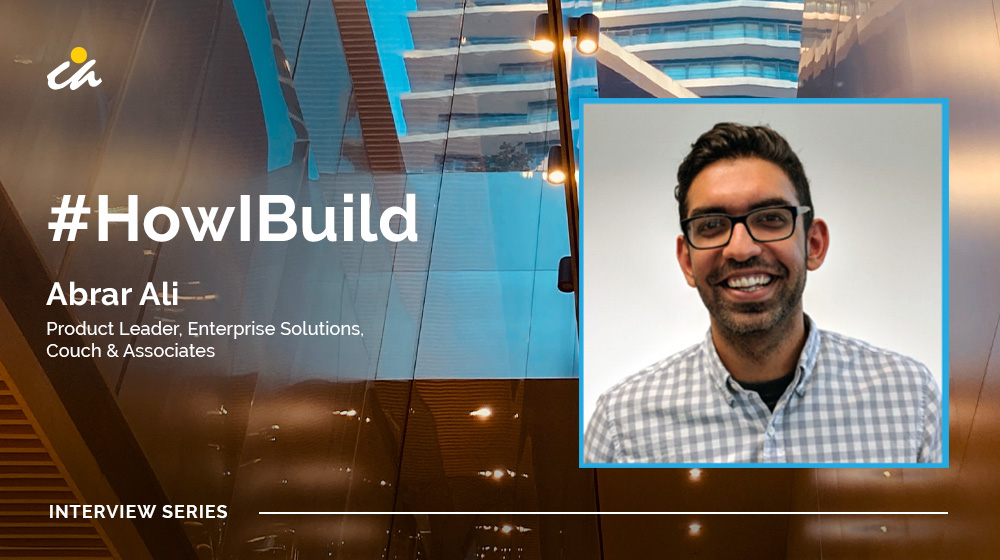 #HowIBuild: Abrar Ali, Product Leader, Enterprise Solutions, Couch & Associates